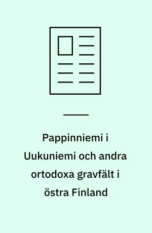 Pappinniemi i Uukuniemi och andra ortodoxa gravfält i östra Finland : utgangspunkter och aktuell forskningsproblematik