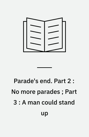 Parade's end. Part 2 : No more parades ; Part 3 : A man could stand up