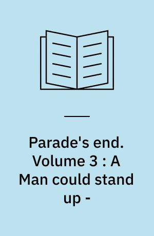 Parade's end : a novel. Volume 3 : A Man could stand up -