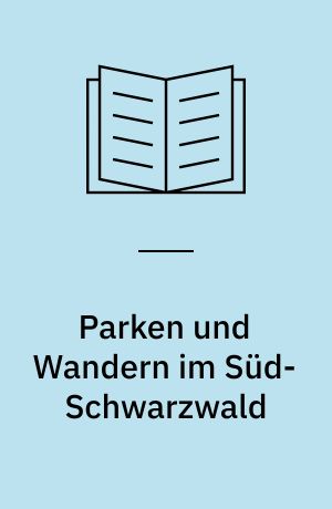 Parken und Wandern im Süd-Schwarzwald : die schönsten Autorouten und mehr als 400 Wandervorschläge