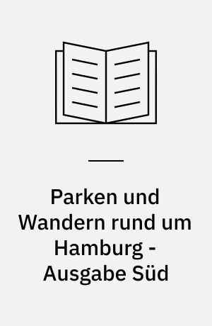 Parken und Wandern rund um Hamburg - Ausgabe Süd : Tourenvorschläge für Auto- und Wandernfreunde