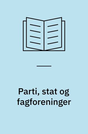 Parti, stat og fagforeninger : en antologi