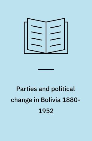Parties and political change in Bolivia 1880-1952