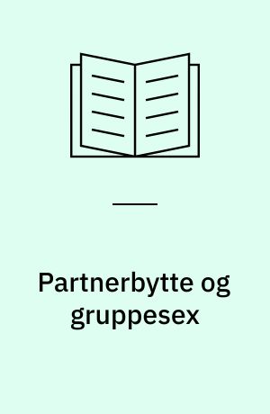 Partnerbytte og gruppesex : moralsk forfald eller praktisk livsform?