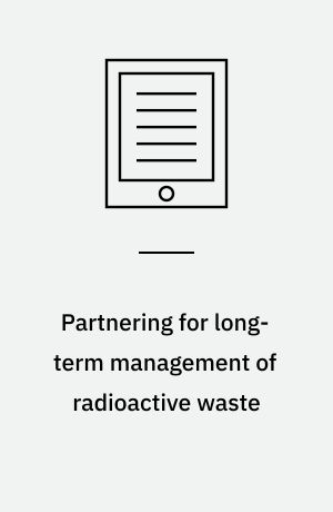 Partnering for long-term management of radioactive waste : evolution and current practice in thirteen countries