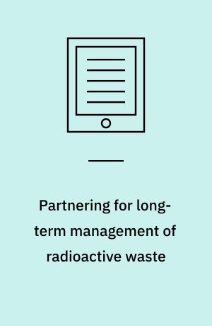 Partnering for long-term management of radioactive waste : evolution and current practice in thirteen countries