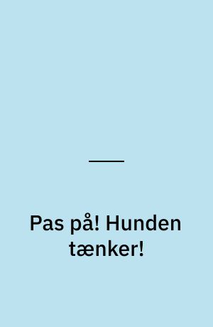 Pas på! Hunden tænker!