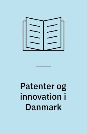 Patenter og innovation i Danmark : mod et strategisk perspektiv