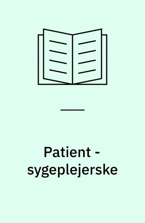 Patient - sygeplejerske : om den mellemmenneskelige proces i sygeplejen : temabog
