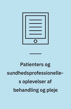 Patienters og sundhedsprofessionelles oplevelser af behandling og pleje : en analyse baseret på patienter behandlet for tyk- og endetarmskræft : en medicinsk teknologivurdering