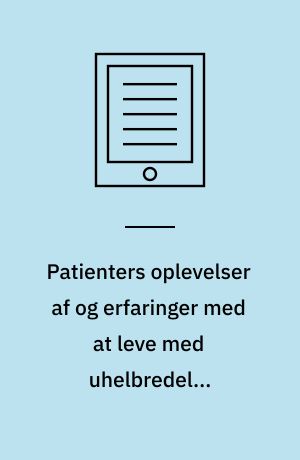 Patienters oplevelser af og erfaringer med at leve med uhelbredelig esophaguscancer : en fænomenologisk hermeneutisk fortolkning af patientfortællinger