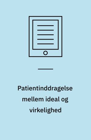 Patientinddragelse mellem ideal og virkelighed : en empirisk undersøgelse af fælles beslutningstagning og dagligdagens møder mellem patient og behandler