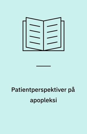 Patientperspektiver på apopleksi : en kvalitativ undersøgelse af patientoplevelser og apopleksi i forbindelse med den subakutte rehabilitering