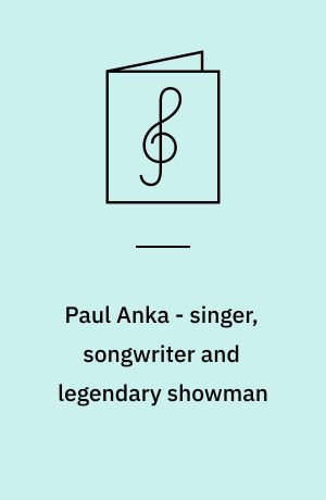 Paul Anka - singer, songwriter and legendary showman : for 1 stemme og klaver med becifring (med guitargreb)