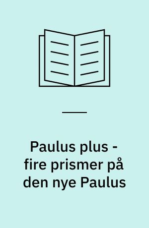 Paulus plus - fire prismer på den nye Paulus : Paulus & Paulus, & jøderne, & Luther, & Nietzsche