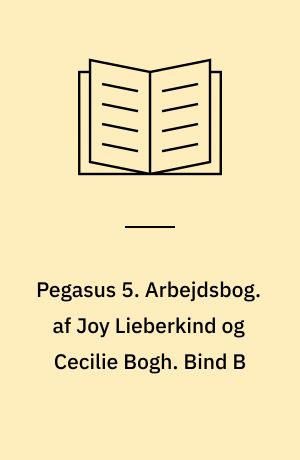 Pegasus 5 : læsebog. Arbejdsbog. af Joy Lieberkind og Cecilie Bogh. Bind B