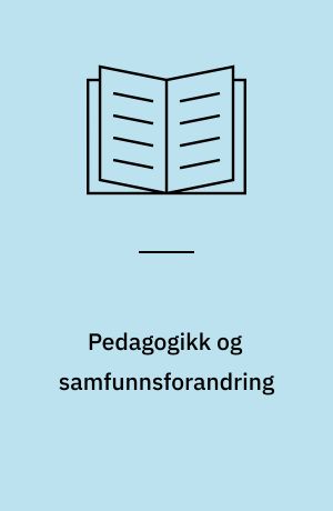 Pedagogikk og samfunnsforandring : om betingelsene for en frigjørende pedagogikk