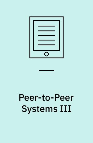 Peer-to-Peer Systems III : Third International Workshop, IPTPS 2004, La Jolla, CA, USA, February 26-27, 2004, Revised Selected Papers