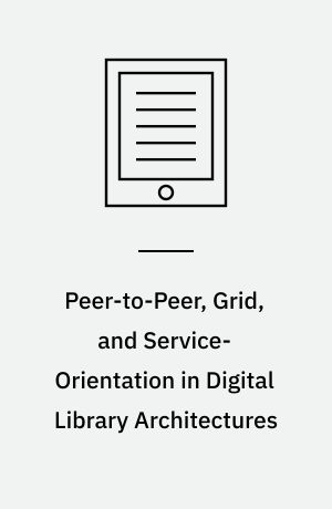 Peer-to-Peer, Grid, and Service-Orientation in Digital Library Architectures : 6th Thematic Workshop of the EU Network of Excellence DELOS, Cagliari, Italy, June 24-25, 2004, Revised Selected Papers