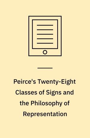 Peirce's Twenty-Eight Classes of Signs and the Philosophy of Representation : Rhetoric, Interpretation and Hexadic Semiosis