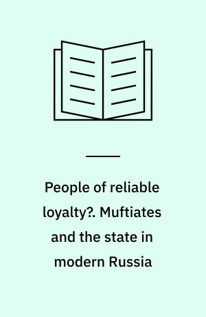 People of reliable loyalty?. Muftiates and the state in modern Russia