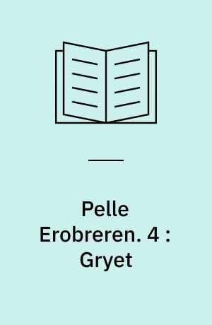 Pelle Erobreren. 4 : Gryet