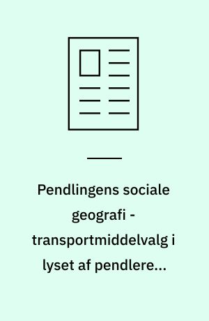 Pendlingens sociale geografi - transportmiddelvalg i lyset af pendlerens politiske holdninger, sociale normer og kultur