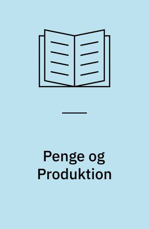 Penge og Produktion : Grundtræk af Samfundsøkonomien