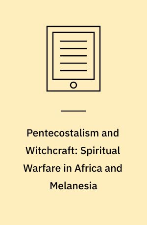 Pentecostalism and Witchcraft: Spiritual Warfare in Africa and Melanesia