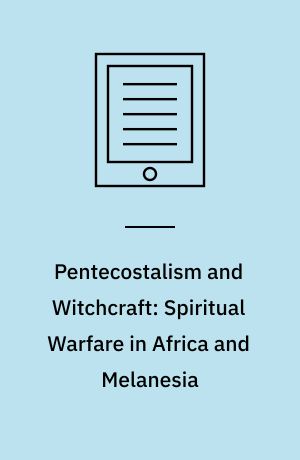 Pentecostalism and Witchcraft: Spiritual Warfare in Africa and Melanesia