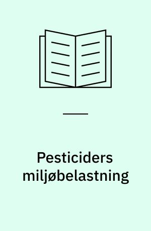Pesticiders miljøbelastning : perspektiver for brug af indeks : rapport fra et fagkyndigt udvalg