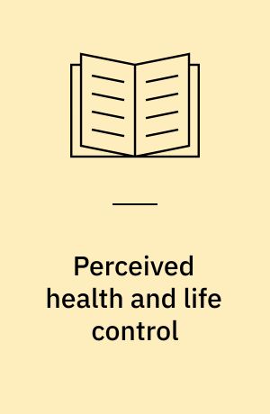 Perceived health and life control : A theoretical review and empirical study about the connections between health and life control determined according to the strength of the sense of coherence