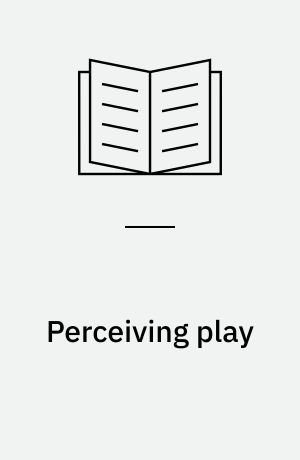 Perceiving play : the art and study of computer games