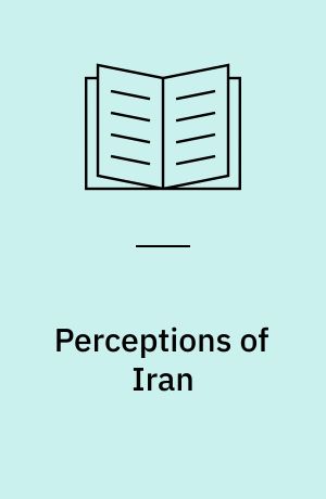 Perceptions of Iran : history, myths and nationalism from medieval Persia to the Islamic Republic