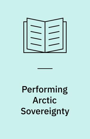 Performing Arctic Sovereignty : Policy and Visual Narratives