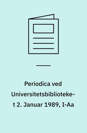 Periodica ved Universitetsbiblioteket 2 : fortegnelse med bestandsangivelse .... Januar 1989, I-Aa