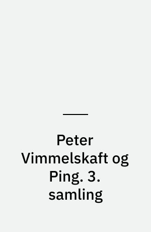 Peter Vimmelskaft og Ping : tegninger og tekster. 3. samling