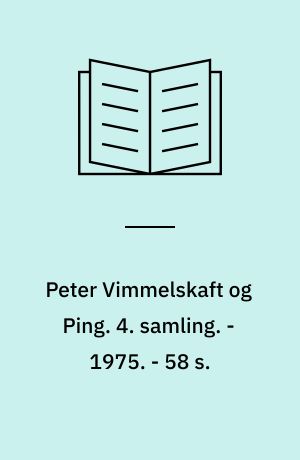 Peter Vimmelskaft og Ping : tegninger og tekster. 4. samling. - 1975. - 58 s. : ill.