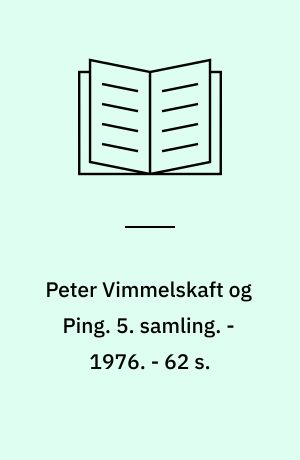 Peter Vimmelskaft og Ping : tegninger og tekster. 5. samling. - 1976. - 62 s. : ill.