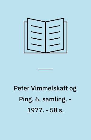 Peter Vimmelskaft og Ping : tegninger og tekster. 6. samling. - 1977. - 58 s. : ill.