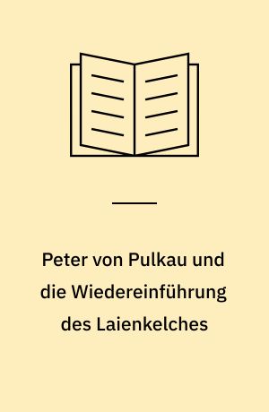 Peter von Pulkau und die Wiedereinführung des Laienkelches : Leben und Wirken eines Wiener Theologen in der Zeit des grossen Schismas