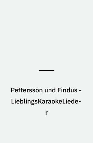 Pettersson und Findus - LieblingsKaraokeLieder : die 12 beliebtesten Pettersson & Findus Lieder im Original und zum Mitsingen ; Bonus CD-Rom-Part