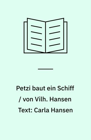 Petzi baut ein Schiff / von Vilh. Hansen Text: Carla Hansen
