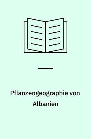 Pflanzengeographie von Albanien : Ihre Bedeutung für Vegetation und Flora der Mittelmeerländer
