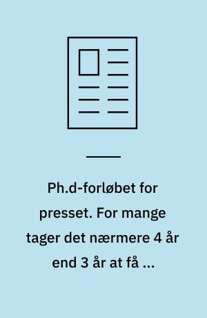 Ph.d-forløbet for presset. For mange tager det nærmere 4 år end 3 år at få en ph.d.-grad