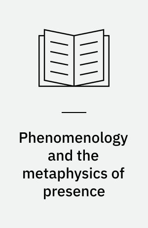 Phenomenology and the metaphysics of presence : an essay in the philosophy of Edmund Husserl