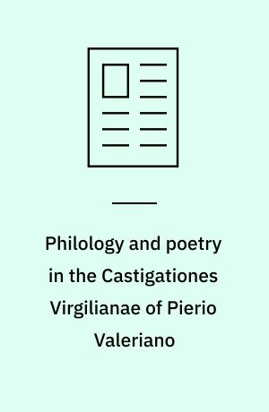 Philology and poetry in the Castigationes Virgilianae of Pierio Valeriano
