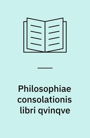 Philosophiae consolationis libri qvinqve : Accedunt eiusdem atqve incertorum opuscula sacra