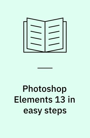 Photoshop Elements 13 in easy steps : for Windows and Mac