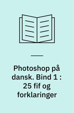 Photoshop på dansk. Bind 1 : 25 fif og forklaringer